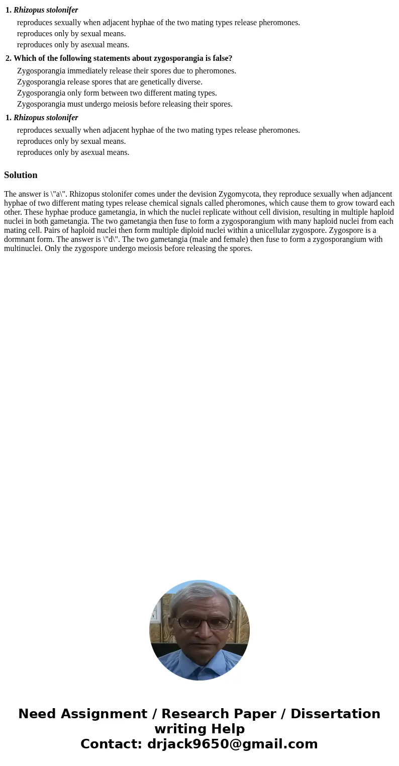  1. Rhizopus stolonifer reproduces sexually when adjacent hyphae of the two mating types release pheromones. reproduces only by sexual means. reproduces only by