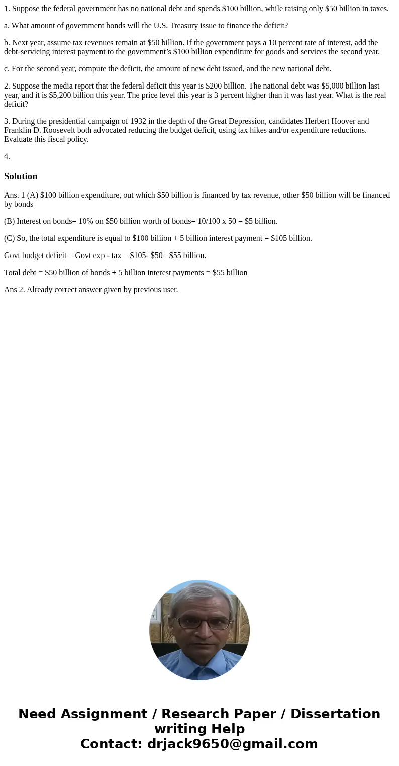 1. Suppose the federal government has no national debt and spends $100 billion, while raising only $50 billion in taxes. a. What amount of government bonds will 1. Suppose the federal government has no national debt and spends $100 billion, while raising only $50 billion in taxes. a. What amount of government bonds will