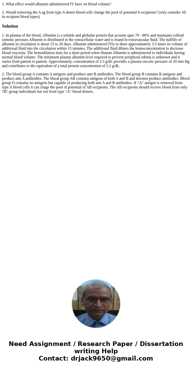 1. What effect would albumin administered IV have on blood volume? 2. Would removing the A ag from type A donor blood cells change the pool of potential 6 recip 1. What effect would albumin administered IV have on blood volume? 2. Would removing the A ag from type A donor blood cells change the pool of potential 6 recip
