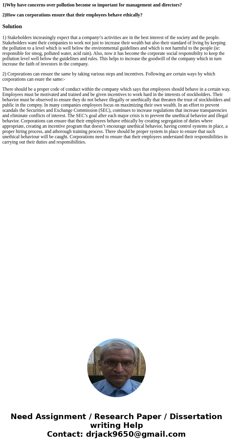 1)Why have concerns over pollution become so important for management and directors? 2)How can corporations ensure that their employees behave ethically?Solutio 1)Why have concerns over pollution become so important for management and directors? 2)How can corporations ensure that their employees behave ethically?Solutio