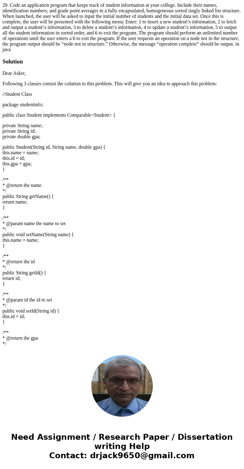 29. Code an application program that keeps track of student information at your college. Include their names, identification numbers, and grade point averages i 29. Code an application program that keeps track of student information at your college. Include their names, identification numbers, and grade point averages i