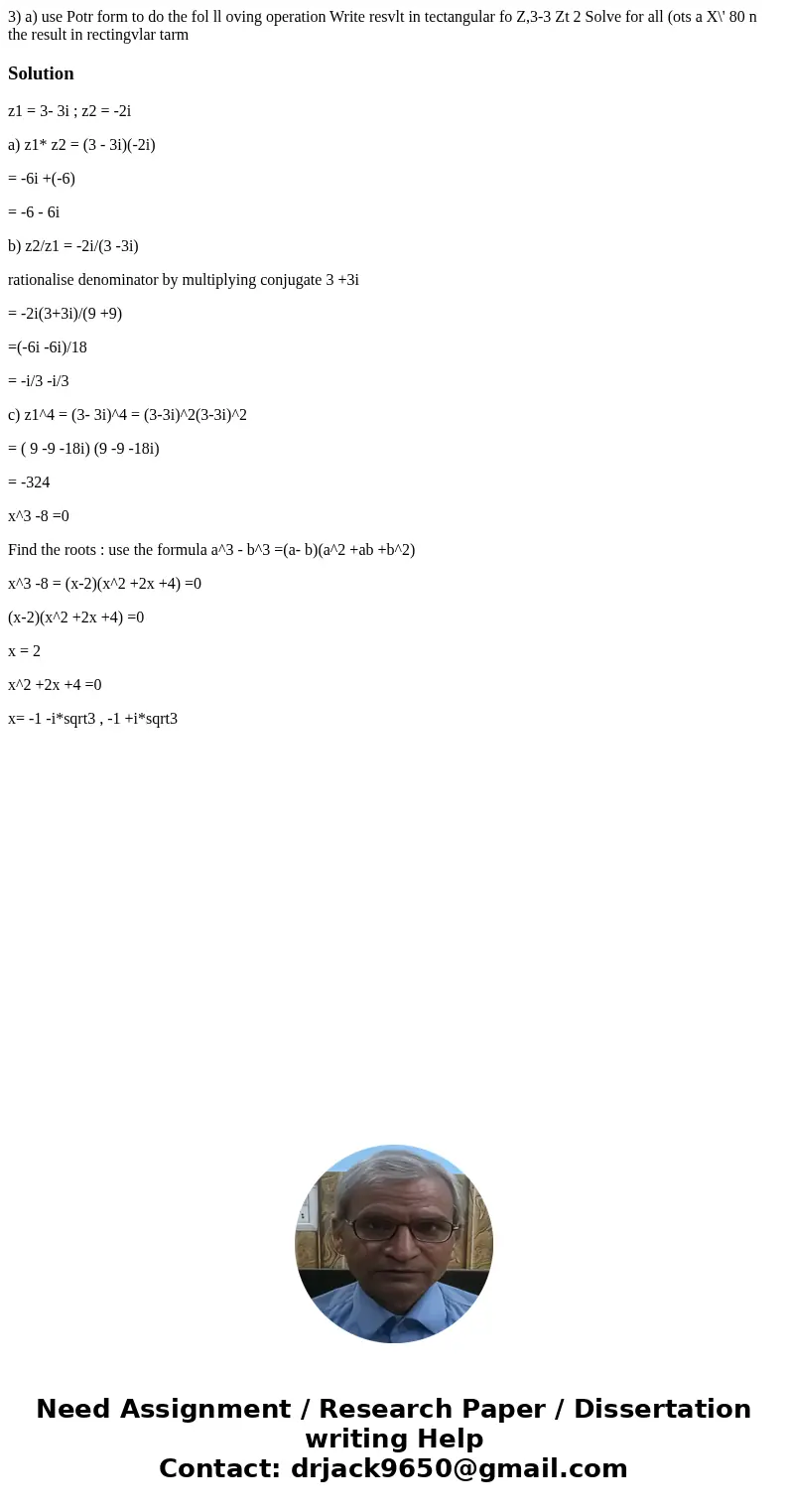 3) a) use Potr form to do the fol ll oving operation Write resvlt in tectangular fo Z,3-3 Zt 2 Solve for all (ots a X\' 80 n the result in rectingvlar tarm Sol  3) a) use Potr form to do the fol ll oving operation Write resvlt in tectangular fo Z,3-3 Zt 2 Solve for all (ots a X\' 80 n the result in rectingvlar tarm Sol