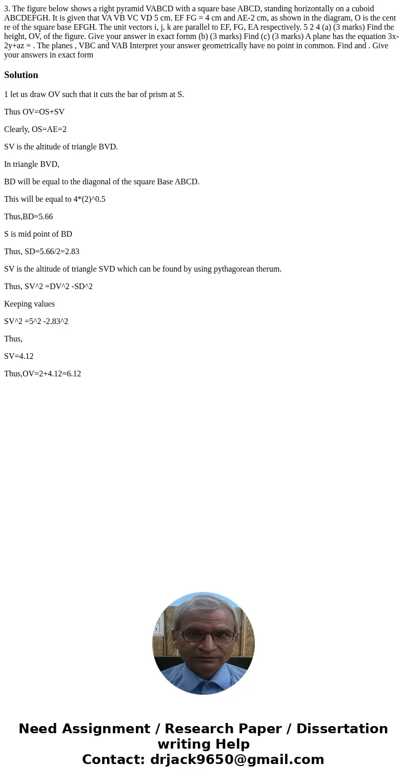 3. The figure below shows a right pyramid VABCD with a square base ABCD, standing horizontally on a cuboid ABCDEFGH. It is given that VA VB VC VD 5 cm. EF FG =  3. The figure below shows a right pyramid VABCD with a square base ABCD, standing horizontally on a cuboid ABCDEFGH. It is given that VA VB VC VD 5 cm. EF FG =