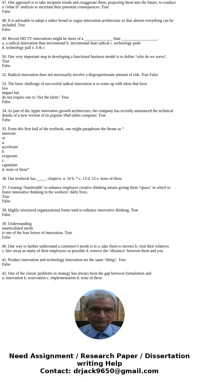 32. Radical innovation does not necessarily involve a disproportionate amount of risk. True False 33. The basic challenge of successful radical innovation is t  32. Radical innovation does not necessarily involve a disproportionate amount of risk. True False 33. The basic challenge of successful radical innovation is t