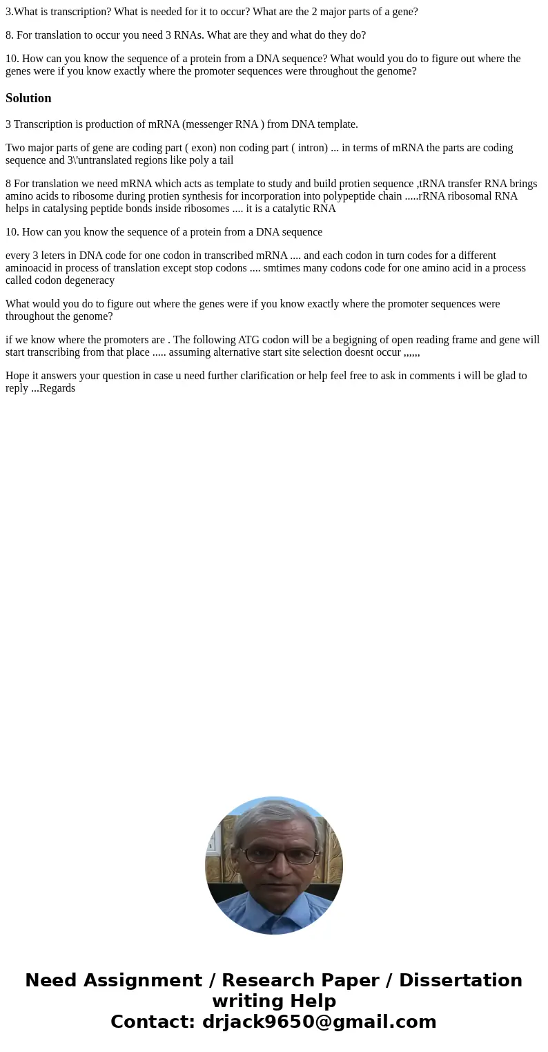 3.What is transcription? What is needed for it to occur? What are the 2 major parts of a gene? 8. For translation to occur you need 3 RNAs. What are they and wh 3.What is transcription? What is needed for it to occur? What are the 2 major parts of a gene? 8. For translation to occur you need 3 RNAs. What are they and wh