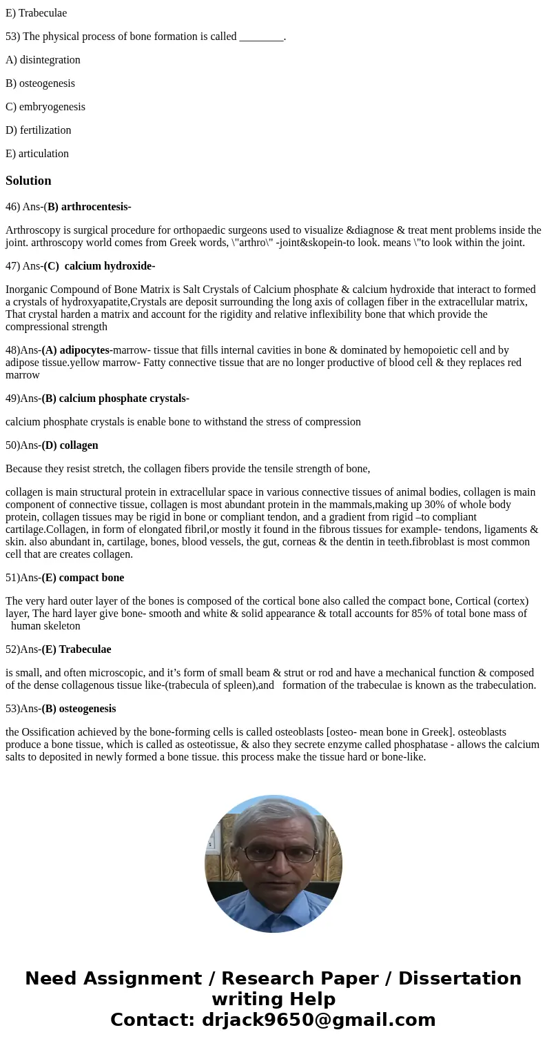 46) Which diagnostic procedure detects abnormalities in synovial fluid? A) DEXA B) arthrocentesis C) MRI D) arthroscopy E) X-ray 47) Calcium phosphate interacts 46) Which diagnostic procedure detects abnormalities in synovial fluid? A) DEXA B) arthrocentesis C) MRI D) arthroscopy E) X-ray 47) Calcium phosphate interacts