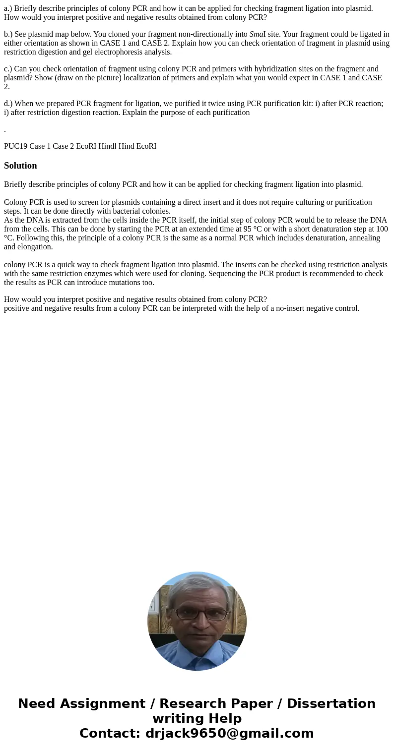 a.) Briefly describe principles of colony PCR and how it can be applied for checking fragment ligation into plasmid. How would you interpret positive and negati a.) Briefly describe principles of colony PCR and how it can be applied for checking fragment ligation into plasmid. How would you interpret positive and negati