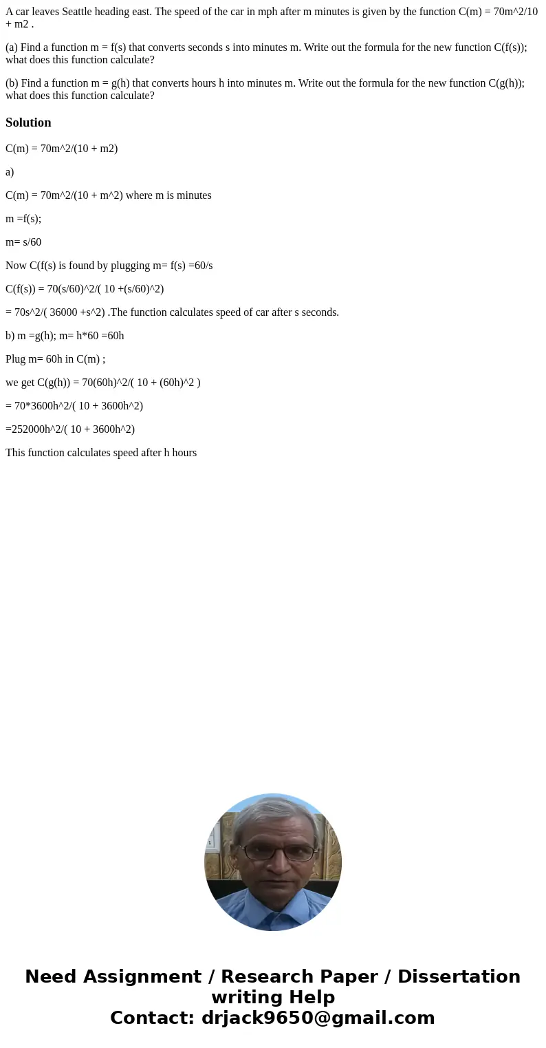 A car leaves Seattle heading east. The speed of the car in mph after m minutes is given by the function C(m) = 70m^2/10 + m2 . (a) Find a function m = f(s) that A car leaves Seattle heading east. The speed of the car in mph after m minutes is given by the function C(m) = 70m^2/10 + m2 . (a) Find a function m = f(s) that