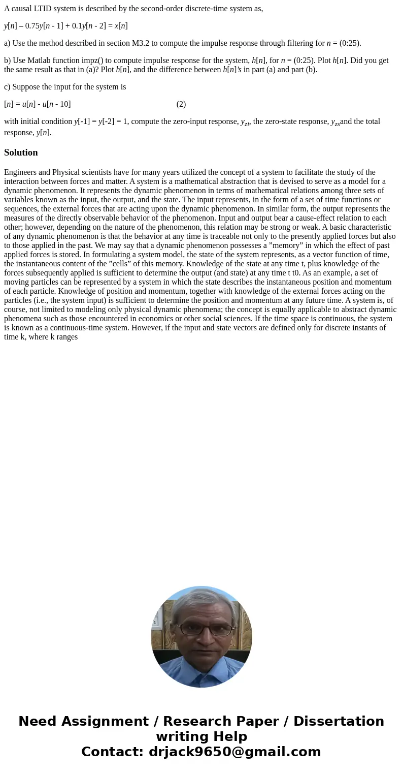 A causal LTID system is described by the second-order discrete-time system as, y[n] – 0.75y[n - 1] + 0.1y[n - 2] = x[n] a) Use the method described in section M