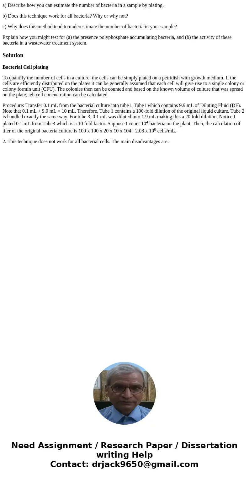 a) Describe how you can estimate the number of bacteria in a sample by plating. b) Does this technique work for all bacteria? Why or why not? c) Why does this m a) Describe how you can estimate the number of bacteria in a sample by plating. b) Does this technique work for all bacteria? Why or why not? c) Why does this m