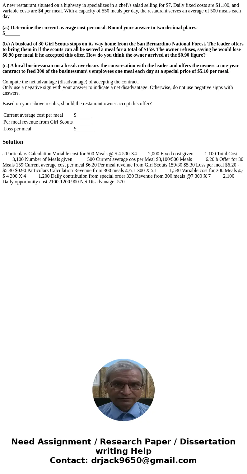 A new restaurant situated on a highway in specializes in a chef\'s salad selling for $7. Daily fixed costs are $1,100, and variable costs are $4 per meal. With  A new restaurant situated on a highway in specializes in a chef\'s salad selling for $7. Daily fixed costs are $1,100, and variable costs are $4 per meal. With