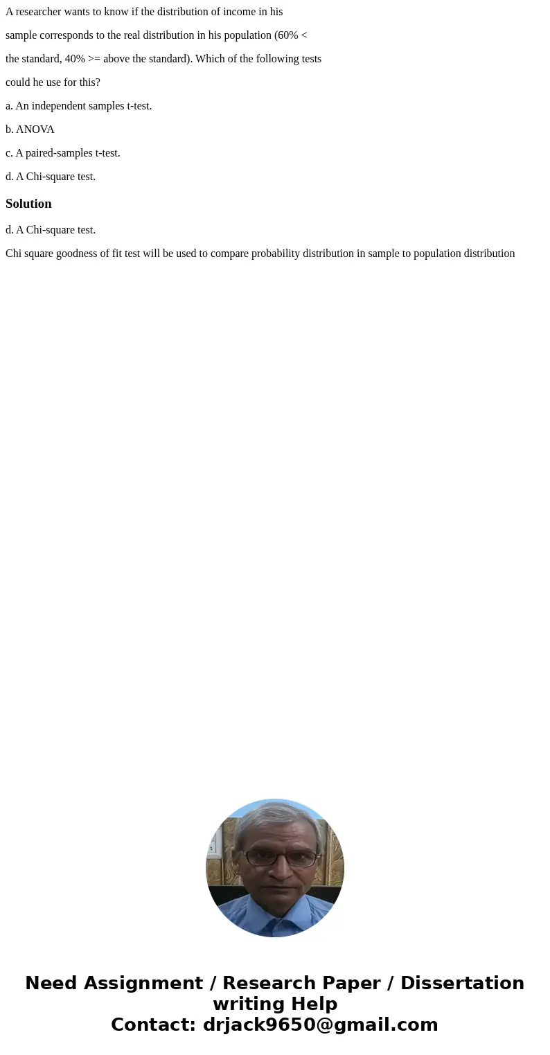 A researcher wants to know if the distribution of income in his sample corresponds to the real distribution in his population (60% < the standard, 40% >=  A researcher wants to know if the distribution of income in his sample corresponds to the real distribution in his population (60% < the standard, 40% >=