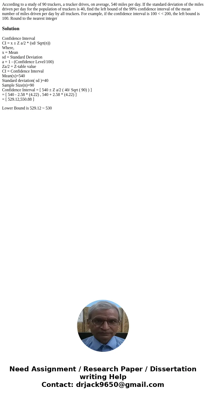 According to a study of 90 truckers, a trucker drives, on average, 540 miles per day. If the standard deviation of the miles driven per day for the population o