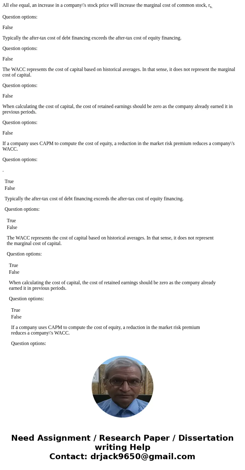 All else equal, an increase in a company\'s stock price will increase the marginal cost of common stock, rs. Question options: False Typically the after-tax cos All else equal, an increase in a company\'s stock price will increase the marginal cost of common stock, rs. Question options: False Typically the after-tax cos