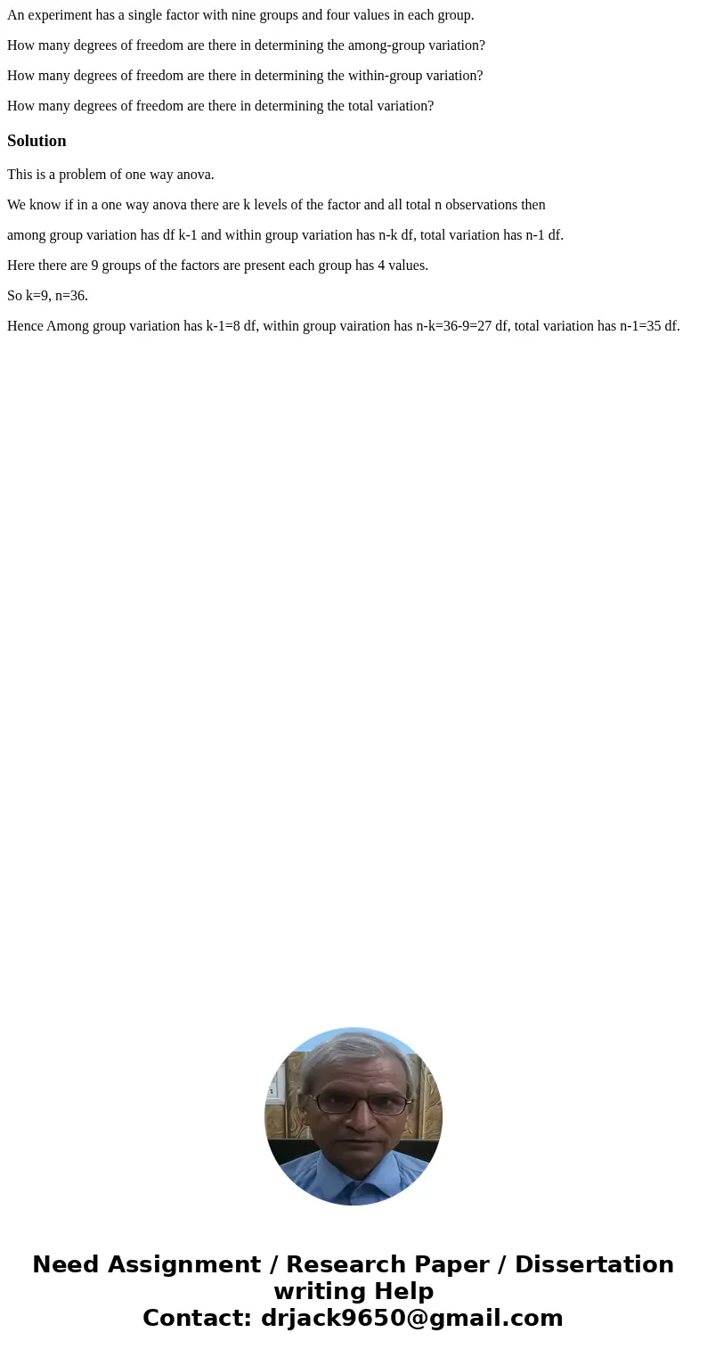 An experiment has a single factor with nine groups and four values in each group. How many degrees of freedom are there in determining the among-group variation An experiment has a single factor with nine groups and four values in each group. How many degrees of freedom are there in determining the among-group variation