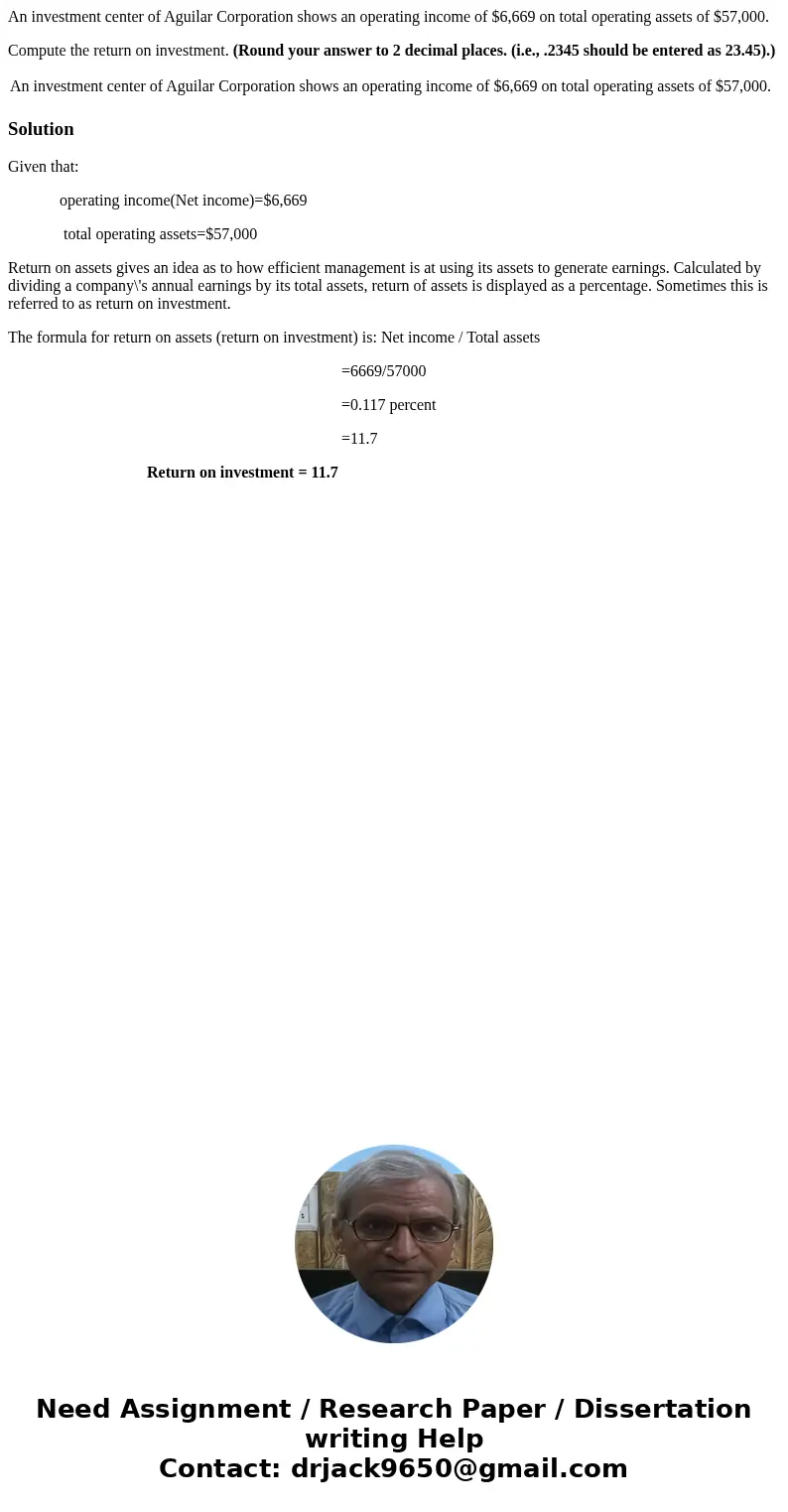 An investment center of Aguilar Corporation shows an operating income of $6,669 on total operating assets of $57,000. Compute the return on investment. (Round y An investment center of Aguilar Corporation shows an operating income of $6,669 on total operating assets of $57,000. Compute the return on investment. (Round y