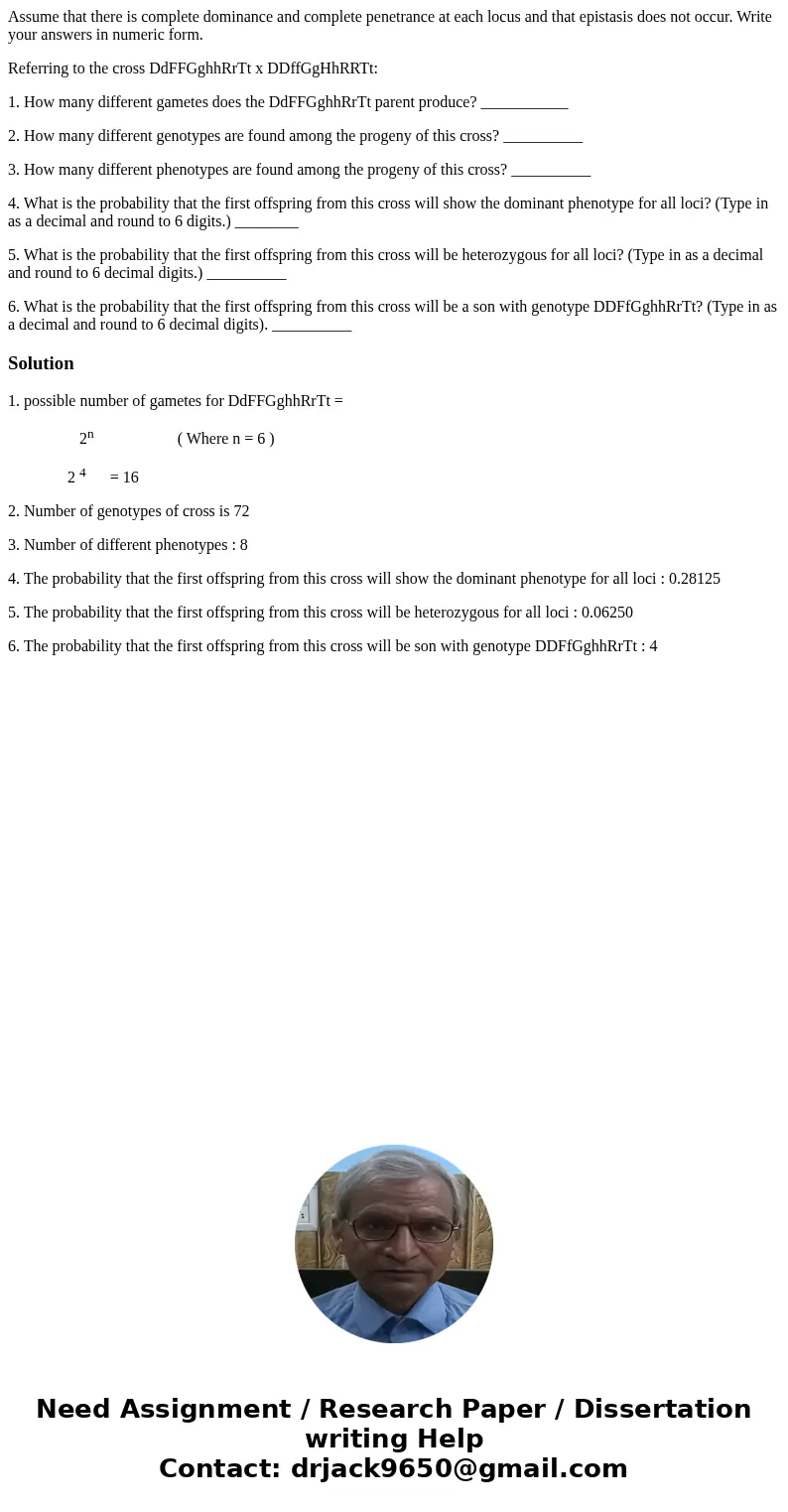 Assume that there is complete dominance and complete penetrance at each locus and that epistasis does not occur. Write your answers in numeric form. Referring t Assume that there is complete dominance and complete penetrance at each locus and that epistasis does not occur. Write your answers in numeric form. Referring t
