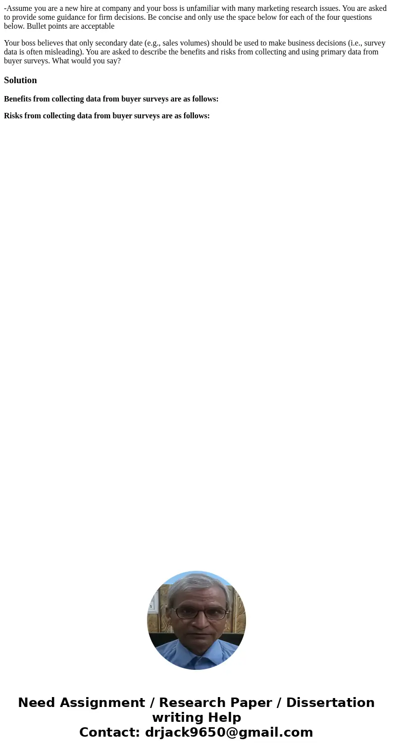 -Assume you are a new hire at company and your boss is unfamiliar with many marketing research issues. You are asked to provide some guidance for firm decisions -Assume you are a new hire at company and your boss is unfamiliar with many marketing research issues. You are asked to provide some guidance for firm decisions