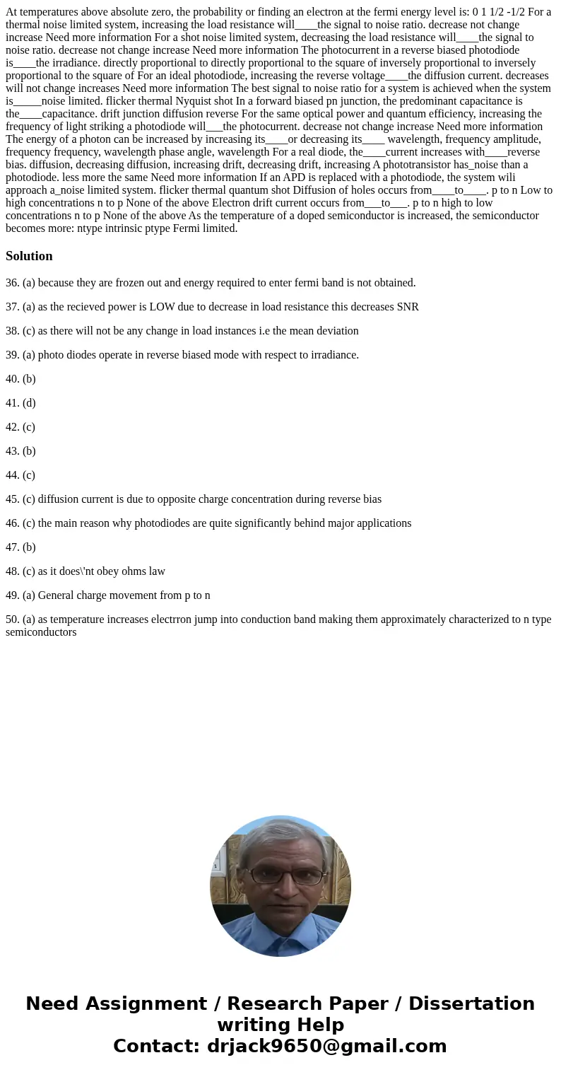  At temperatures above absolute zero, the probability or finding an electron at the fermi energy level is: 0 1 1/2 -1/2 For a thermal noise limited system, incr