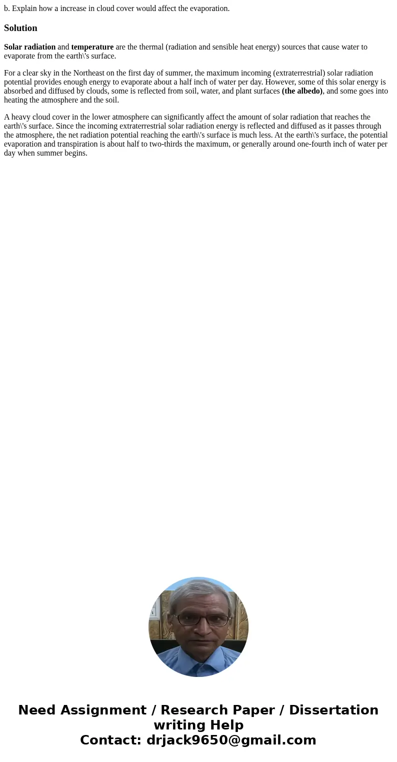 b. Explain how a increase in cloud cover would affect the evaporation. SolutionSolar radiation and temperature are the thermal (radiation and sensible heat ene  b. Explain how a increase in cloud cover would affect the evaporation. SolutionSolar radiation and temperature are the thermal (radiation and sensible heat ene