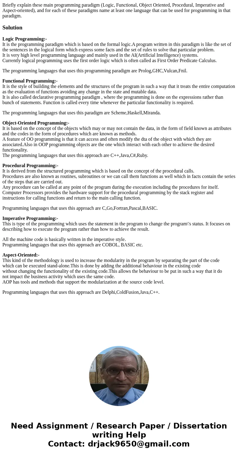Briefly explain these main programming paradigm (Logic, Functional, Object Oriented, Procedural, Imperative and Aspect-oriented), and for each of these paradig  Briefly explain these main programming paradigm (Logic, Functional, Object Oriented, Procedural, Imperative and Aspect-oriented), and for each of these paradig