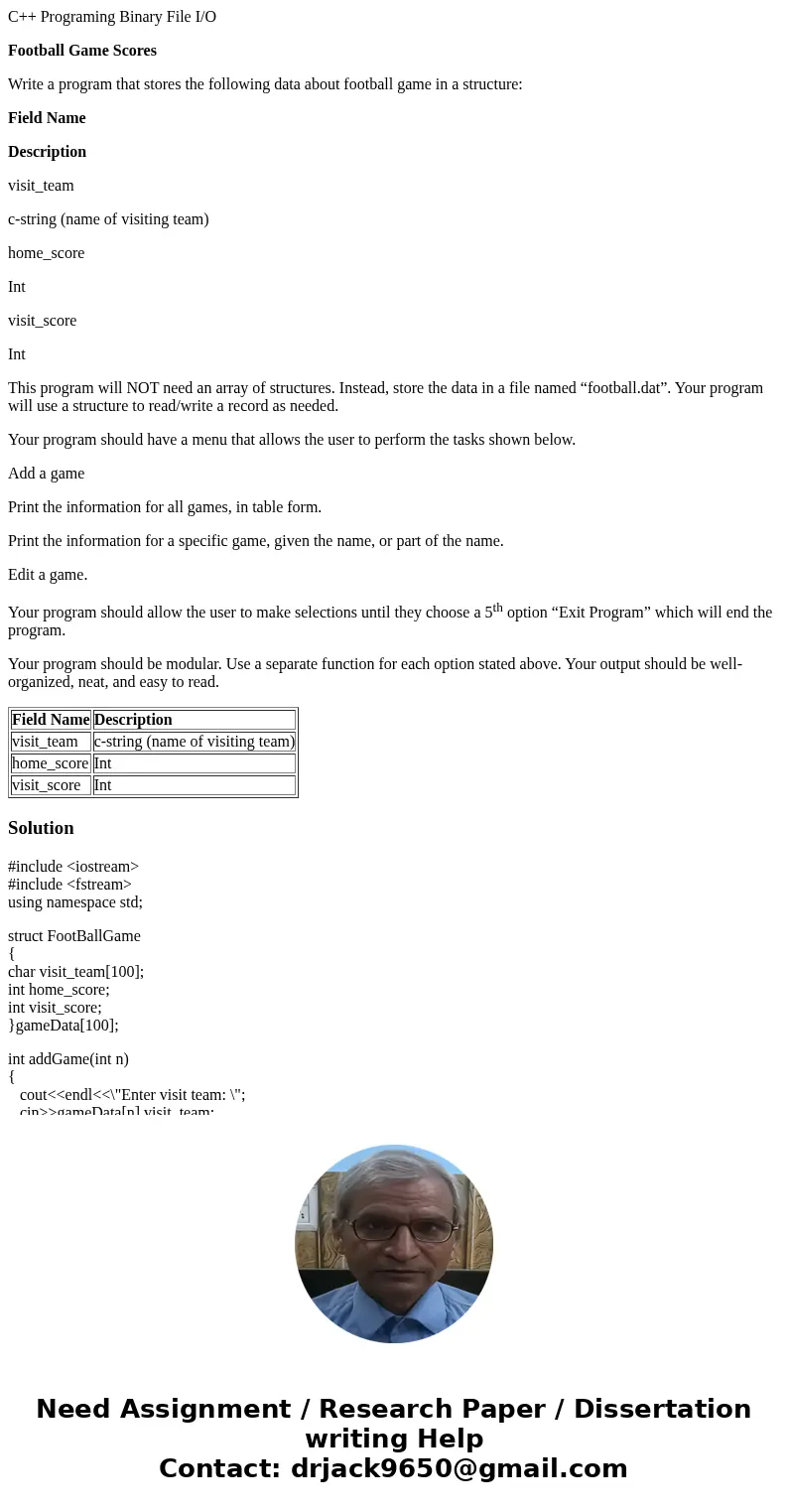 C++ Programing Binary File I/O Football Game Scores Write a program that stores the following data about football game in a structure: Field Name Description vi