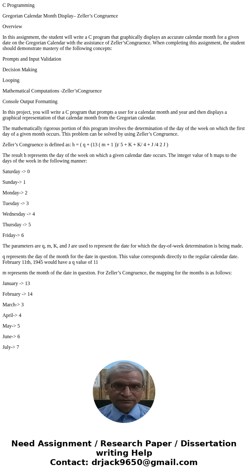 C Programming Gregorian Calendar Month Display– Zeller’s Congruence Overview In this assignment, the student will write a C program that graphically displays an C Programming Gregorian Calendar Month Display– Zeller’s Congruence Overview In this assignment, the student will write a C program that graphically displays an