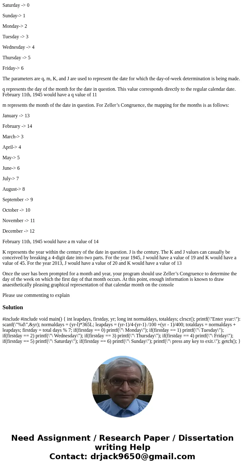 C Programming Gregorian Calendar Month Display– Zeller’s Congruence Overview In this assignment, the student will write a C program that graphically displays an C Programming Gregorian Calendar Month Display– Zeller’s Congruence Overview In this assignment, the student will write a C program that graphically displays an