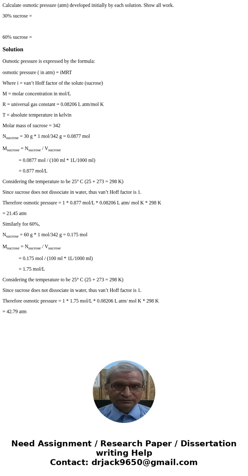 Calculate osmotic pressure (atm) developed initially by each solution. Show all work. 30% sucrose = 60% sucrose =SolutionOsmotic pressure is expressed by the fo Calculate osmotic pressure (atm) developed initially by each solution. Show all work. 30% sucrose = 60% sucrose =SolutionOsmotic pressure is expressed by the fo