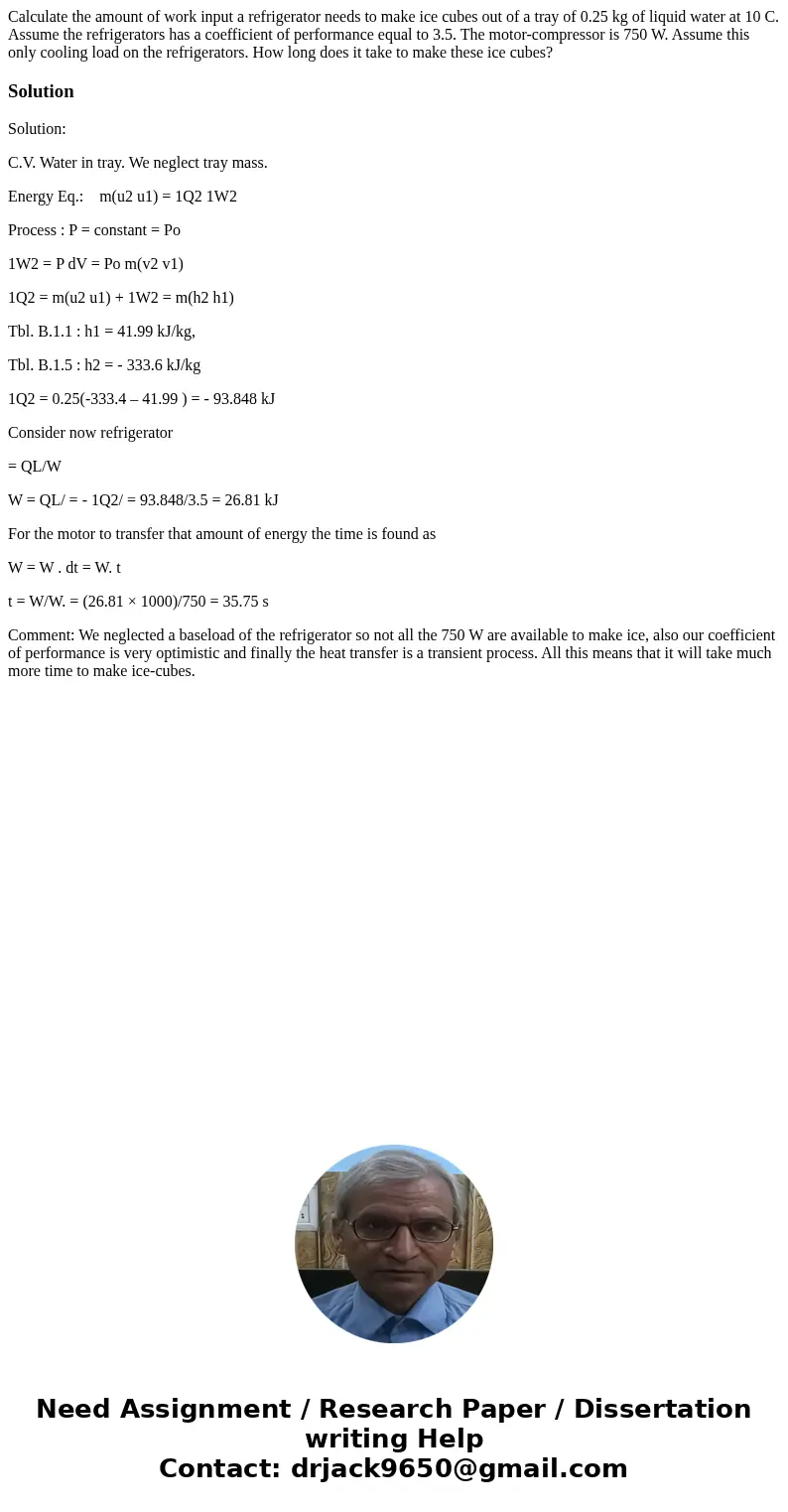 Calculate the amount of work input a refrigerator needs to make ice cubes out of a tray of 0.25 kg of liquid water at 10 C. Assume the refrigerators has a coeff Calculate the amount of work input a refrigerator needs to make ice cubes out of a tray of 0.25 kg of liquid water at 10 C. Assume the refrigerators has a coeff