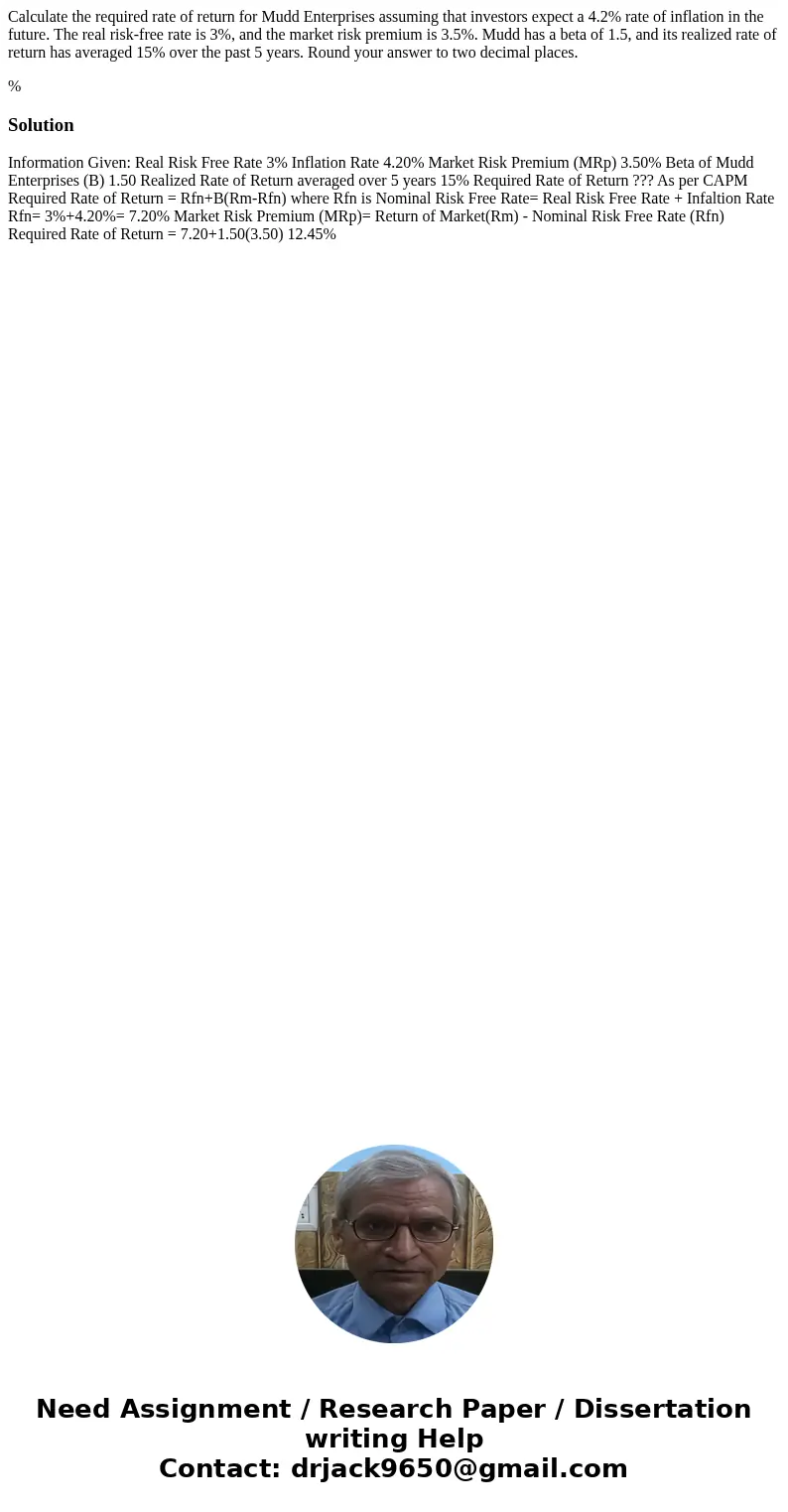 Calculate the required rate of return for Mudd Enterprises assuming that investors expect a 4.2% rate of inflation in the future. The real risk-free rate is 3%, Calculate the required rate of return for Mudd Enterprises assuming that investors expect a 4.2% rate of inflation in the future. The real risk-free rate is 3%,