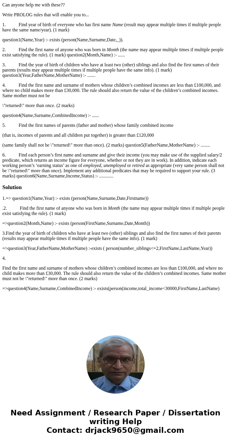 Can anyone help me with these?? Write PROLOG rules that will enable you to... 1. Find year of birth of everyone who has first name Name (result may appear multi Can anyone help me with these?? Write PROLOG rules that will enable you to... 1. Find year of birth of everyone who has first name Name (result may appear multi