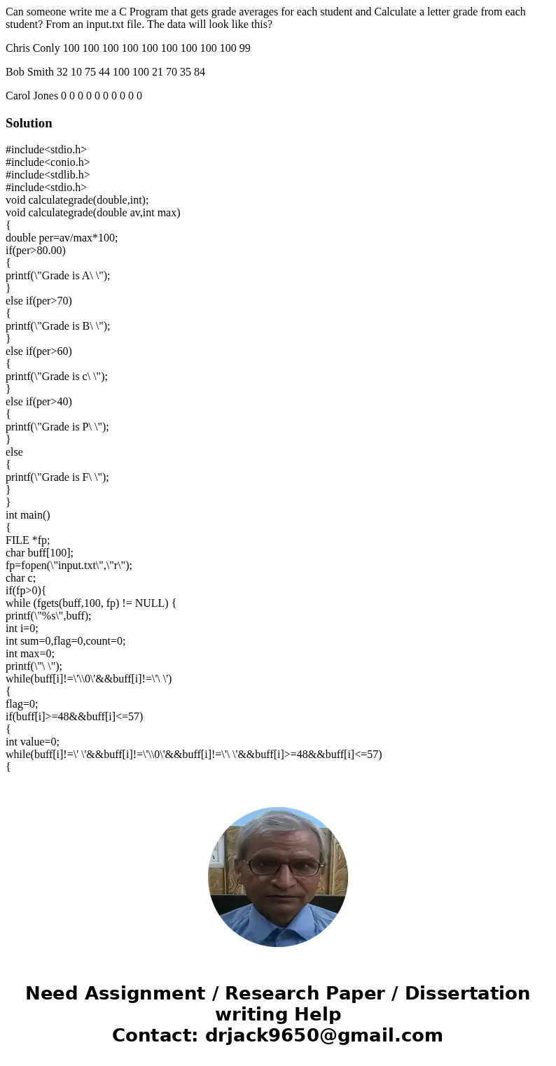 Can someone write me a C Program that gets grade averages for each student and Calculate a letter grade from each student? From an input.txt file. The data will Can someone write me a C Program that gets grade averages for each student and Calculate a letter grade from each student? From an input.txt file. The data will