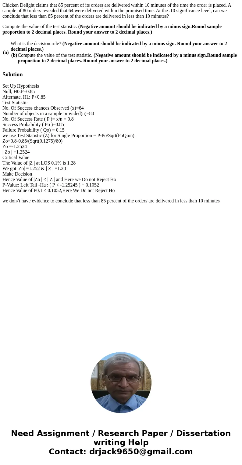 Chicken Delight claims that 85 percent of its orders are delivered within 10 minutes of the time the order is placed. A sample of 80 orders revealed that 64 wer Chicken Delight claims that 85 percent of its orders are delivered within 10 minutes of the time the order is placed. A sample of 80 orders revealed that 64 wer