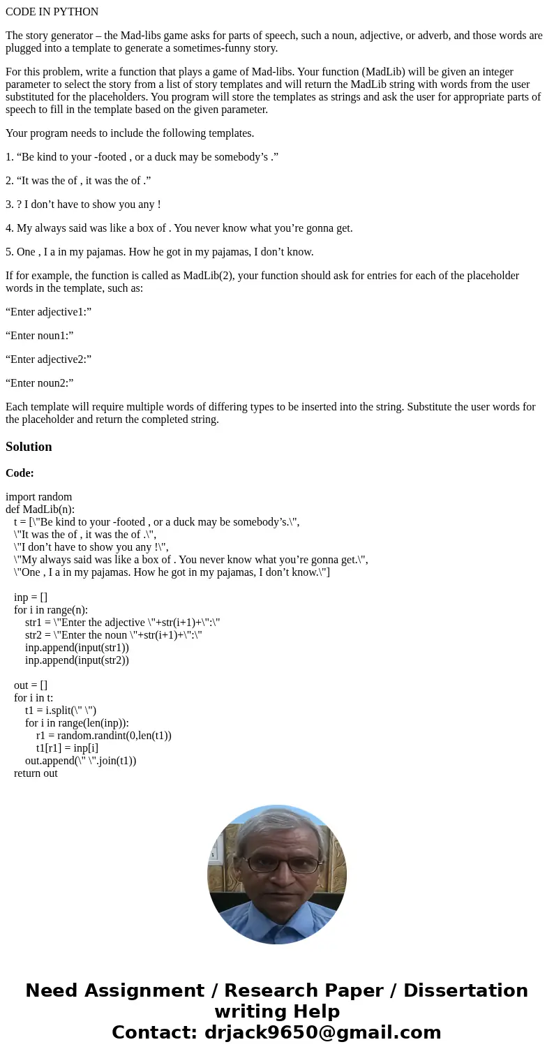 CODE IN PYTHON The story generator – the Mad-libs game asks for parts of speech, such a noun, adjective, or adverb, and those words are plugged into a template  CODE IN PYTHON The story generator – the Mad-libs game asks for parts of speech, such a noun, adjective, or adverb, and those words are plugged into a template