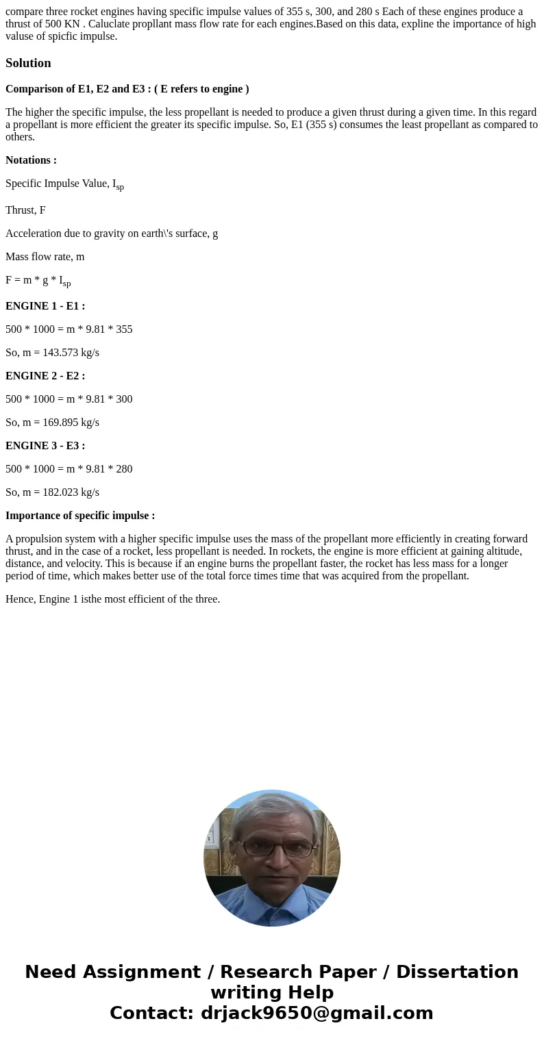 compare three rocket engines having specific impulse values of 355 s, 300, and 280 s Each of these engines produce a thrust of 500 KN . Caluclate propllant mass compare three rocket engines having specific impulse values of 355 s, 300, and 280 s Each of these engines produce a thrust of 500 KN . Caluclate propllant mass