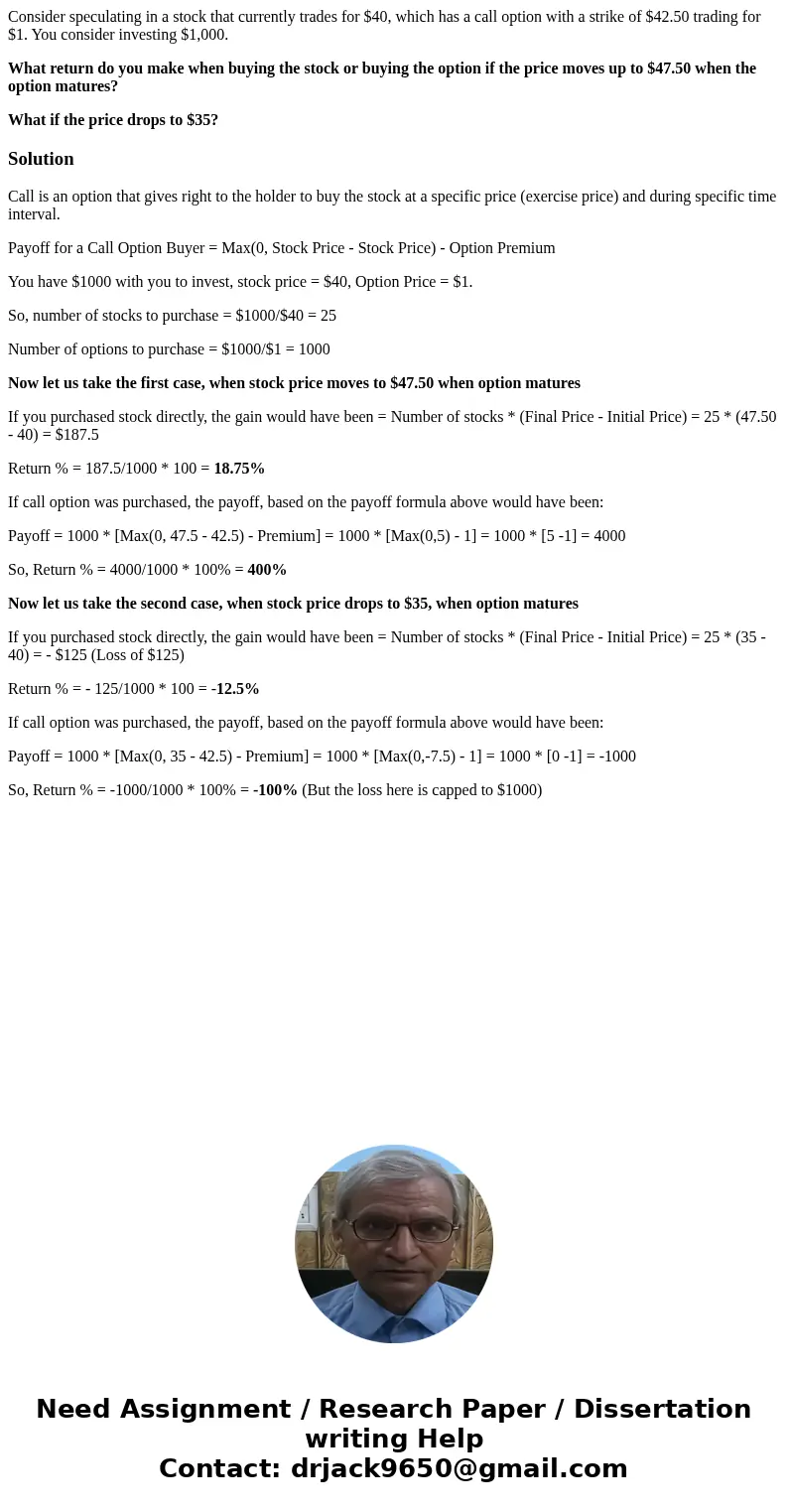 Consider speculating in a stock that currently trades for $40, which has a call option with a strike of $42.50 trading for $1. You consider investing $1,000. Wh Consider speculating in a stock that currently trades for $40, which has a call option with a strike of $42.50 trading for $1. You consider investing $1,000. Wh