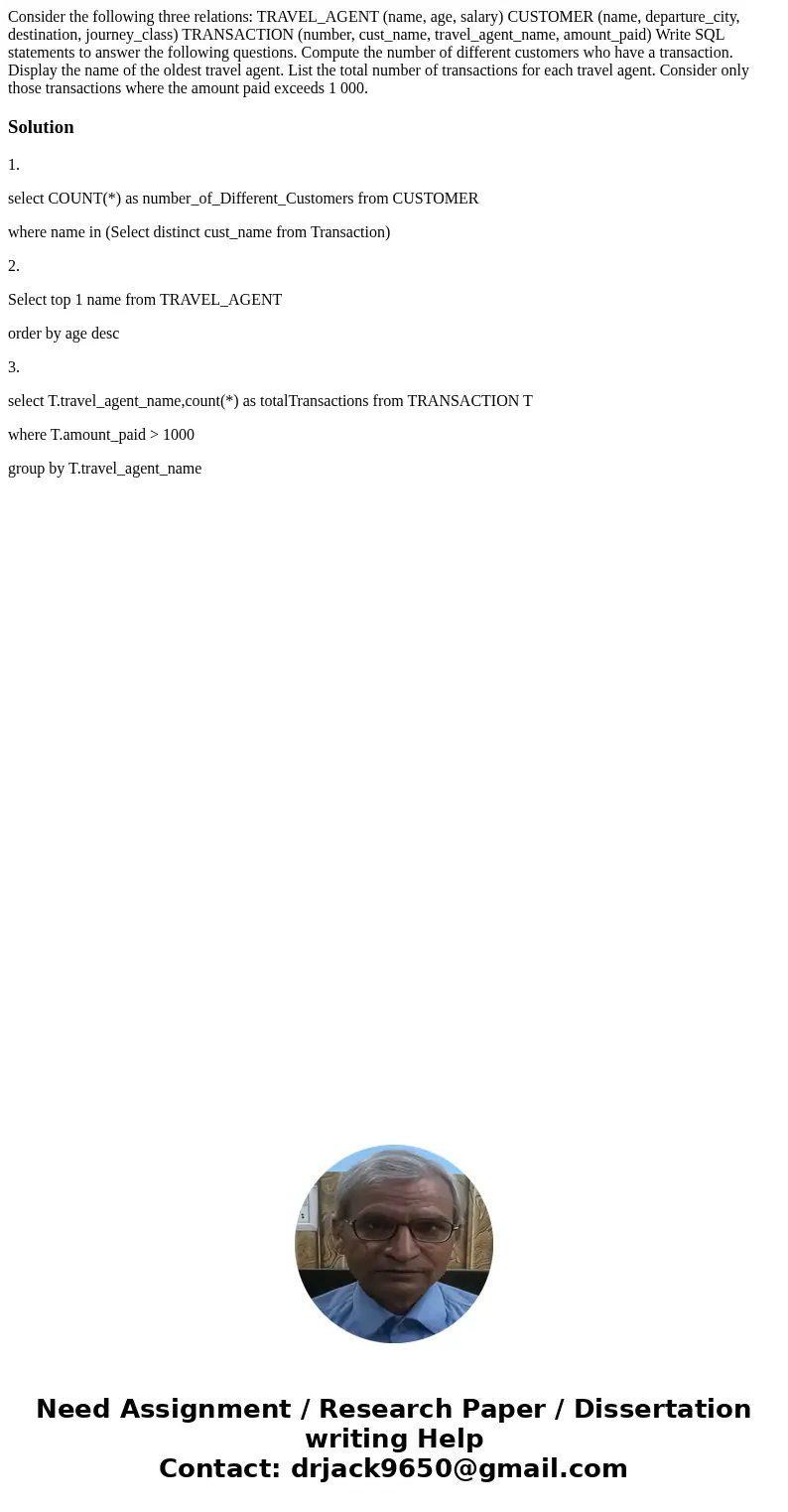 Consider the following three relations: TRAVEL_AGENT (name, age, salary) CUSTOMER (name, departure_city, destination, journey_class) TRANSACTION (number, cust_  Consider the following three relations: TRAVEL_AGENT (name, age, salary) CUSTOMER (name, departure_city, destination, journey_class) TRANSACTION (number, cust_