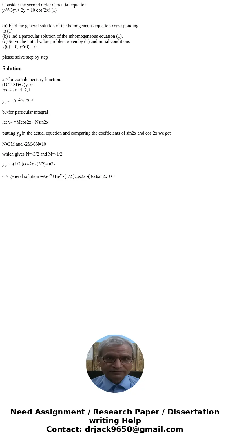 Consider the second order dierential equation y\'\'-3y\'+ 2y = 10 cos(2x) (1) (a) Find the general solution of the homogeneous equation corresponding to (1). (b