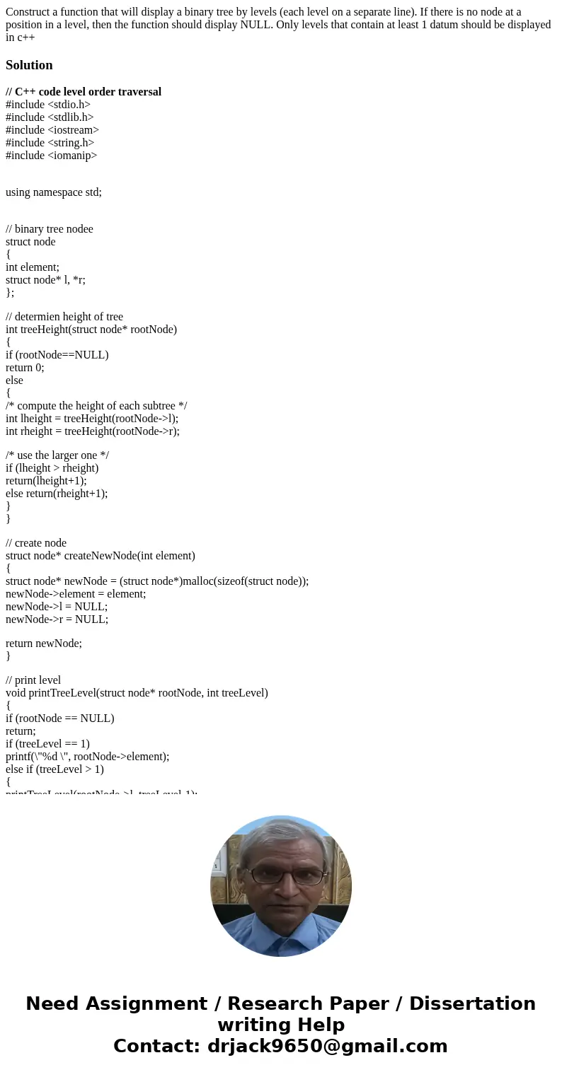 Construct a function that will display a binary tree by levels (each level on a separate line). If there is no node at a position in a level, then the function 