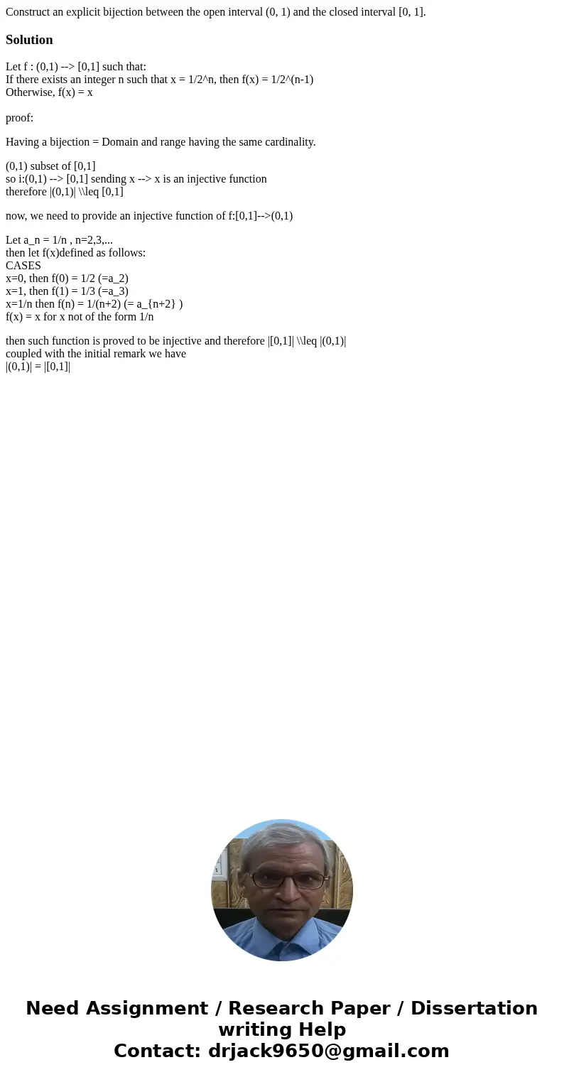  Construct an explicit bijection between the open interval (0, 1) and the closed interval [0, 1].SolutionLet f : (0,1) --> [0,1] such that: If there exists a