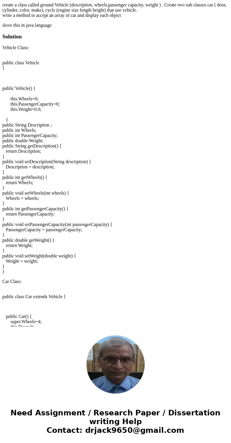 create a class called ground Vehicle (description, wheels,passenger capacity, weight ) . Create two sub classes car ( door, cylinder, color, make), cycle (engin create a class called ground Vehicle (description, wheels,passenger capacity, weight ) . Create two sub classes car ( door, cylinder, color, make), cycle (engin