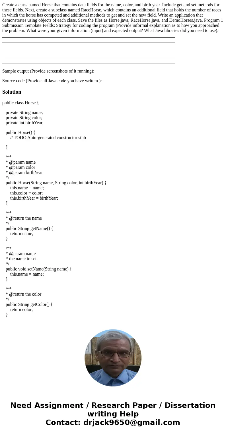 Create a class named Horse that contains data fields for the name, color, and birth year. Include get and set methods for these fields. Next, create a subclass  Create a class named Horse that contains data fields for the name, color, and birth year. Include get and set methods for these fields. Next, create a subclass