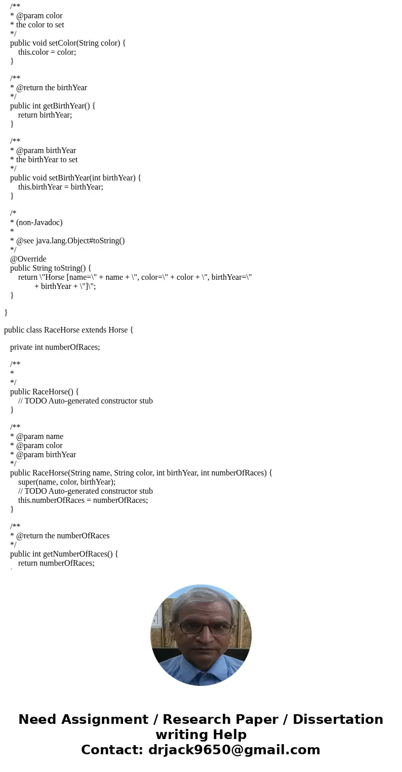 Create a class named Horse that contains data fields for the name, color, and birth year. Include get and set methods for these fields. Next, create a subclass  Create a class named Horse that contains data fields for the name, color, and birth year. Include get and set methods for these fields. Next, create a subclass