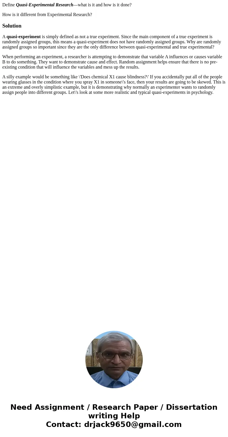 Define Quasi-Experimental Research—what is it and how is it done? How is it different from Experimental Research?SolutionA quasi-experiment is simply defined as Define Quasi-Experimental Research—what is it and how is it done? How is it different from Experimental Research?SolutionA quasi-experiment is simply defined as