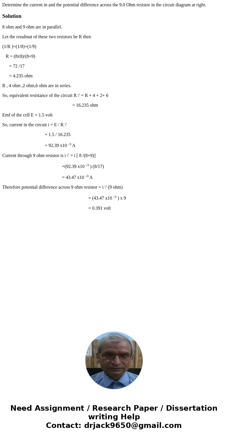 Determine the current in and the potential difference across the 9.0 Ohm resistor in the circuit diagram at right.Solution8 ohm and 9 ohm are in parallel. Let   Determine the current in and the potential difference across the 9.0 Ohm resistor in the circuit diagram at right.Solution8 ohm and 9 ohm are in parallel. Let