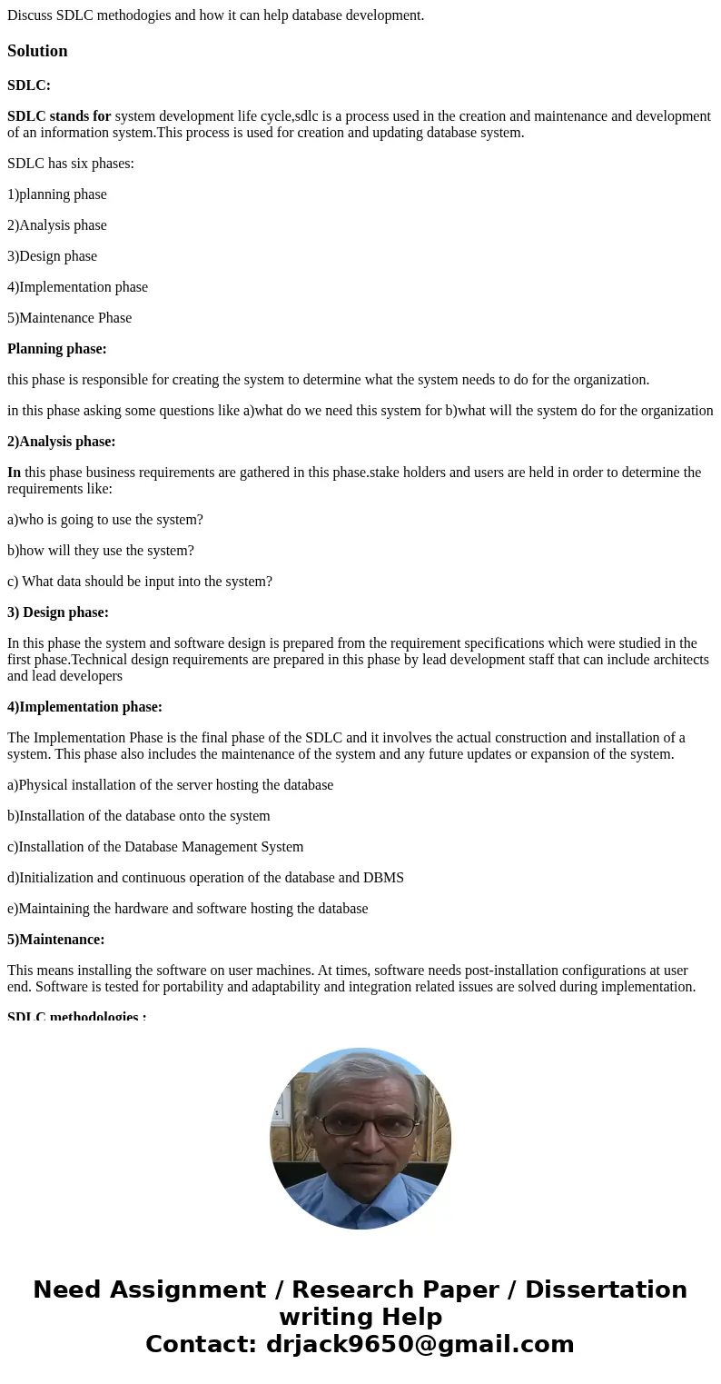 Discuss SDLC methodogies and how it can help database development.SolutionSDLC: SDLC stands for system development life cycle,sdlc is a process used in the crea Discuss SDLC methodogies and how it can help database development.SolutionSDLC: SDLC stands for system development life cycle,sdlc is a process used in the crea