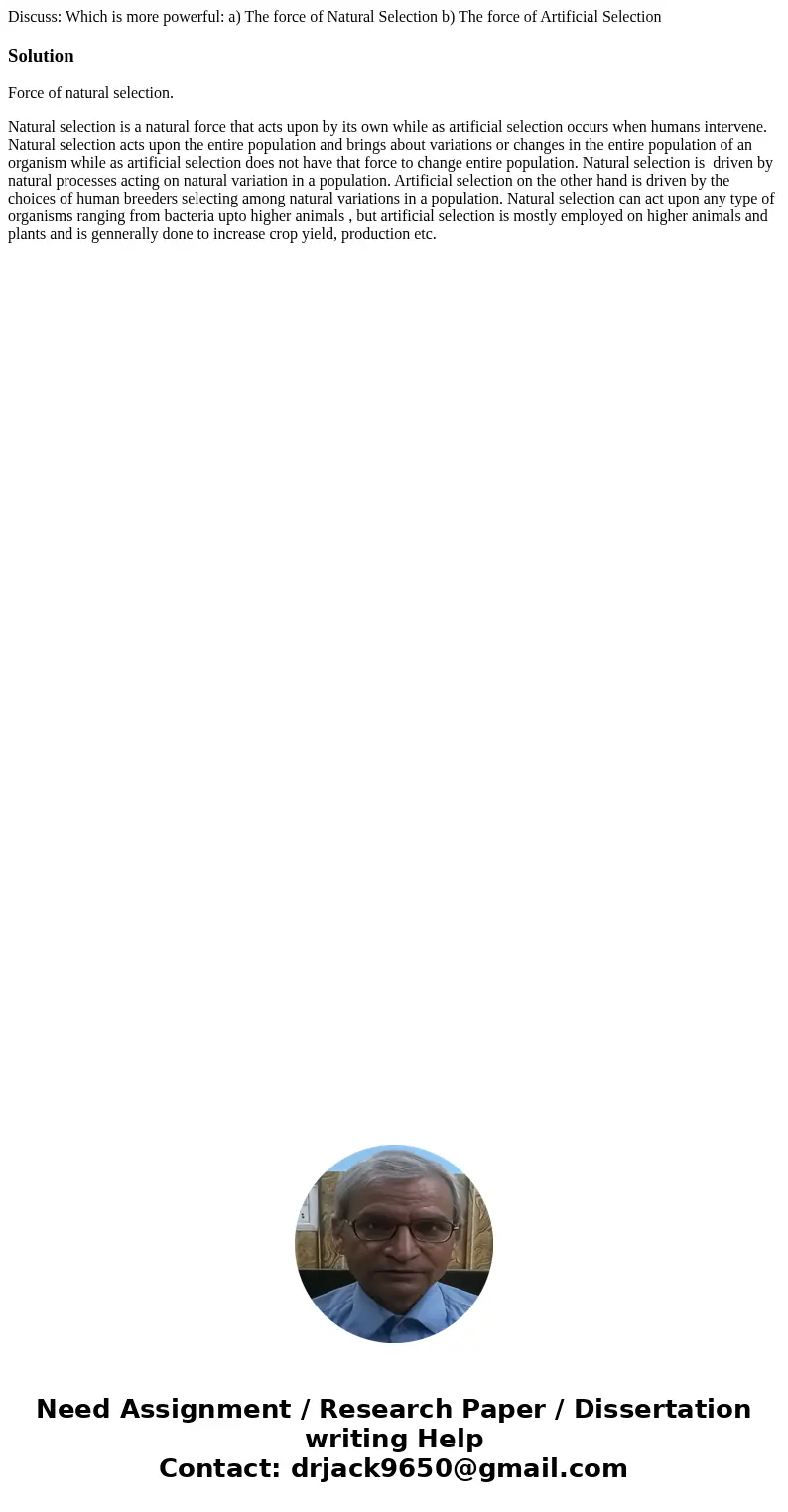 Discuss: Which is more powerful: a) The force of Natural Selection b) The force of Artificial Selection SolutionForce of natural selection. Natural selection i  Discuss: Which is more powerful: a) The force of Natural Selection b) The force of Artificial Selection SolutionForce of natural selection. Natural selection i