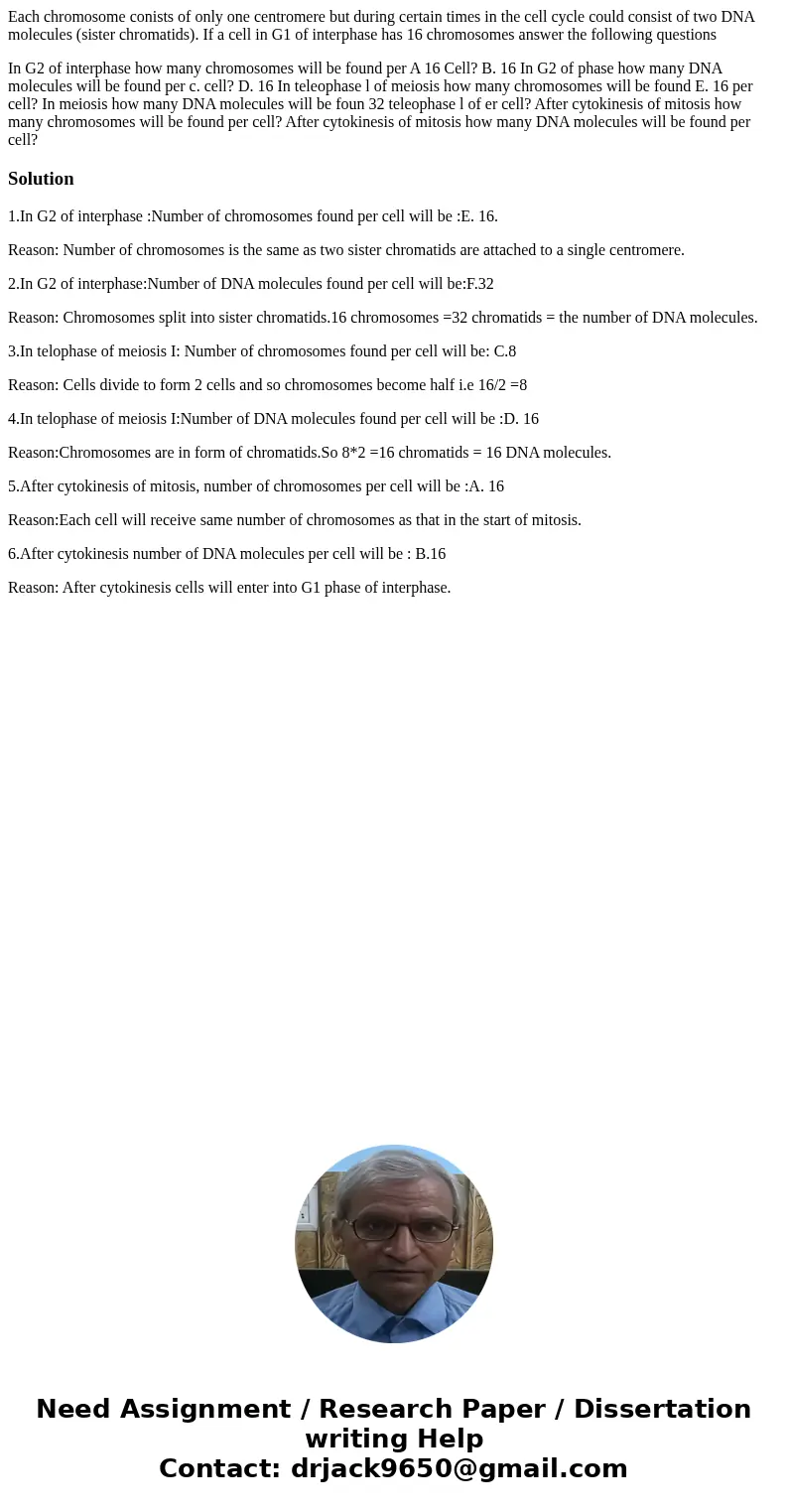 Each chromosome conists of only one centromere but during certain times in the cell cycle could consist of two DNA molecules (sister chromatids). If a cell in G Each chromosome conists of only one centromere but during certain times in the cell cycle could consist of two DNA molecules (sister chromatids). If a cell in G