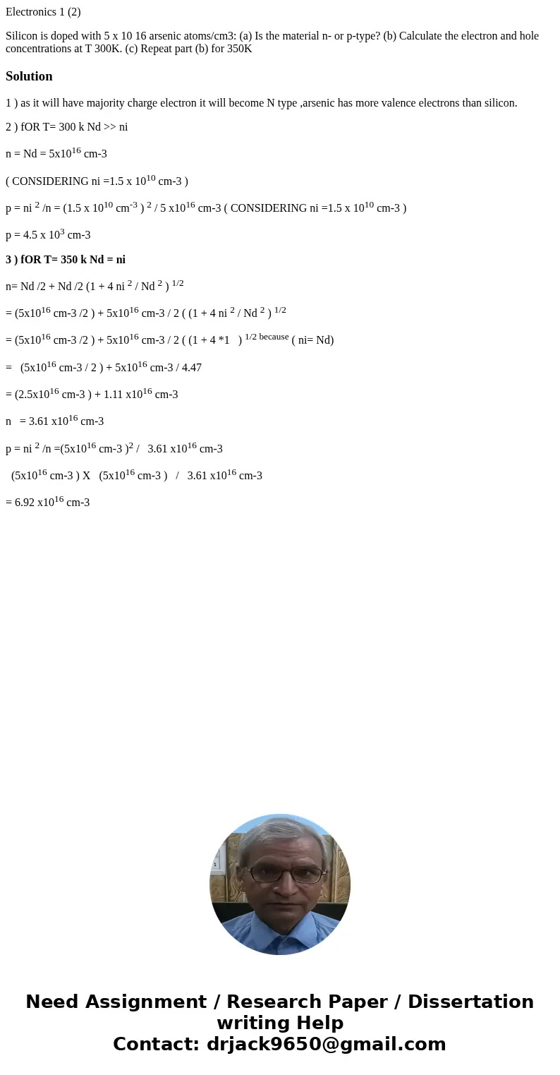 Electronics 1 (2) Silicon is doped with 5 x 10 16 arsenic atoms/cm3: (a) Is the material n- or p-type? (b) Calculate the electron and hole concentrations at T 3 Electronics 1 (2) Silicon is doped with 5 x 10 16 arsenic atoms/cm3: (a) Is the material n- or p-type? (b) Calculate the electron and hole concentrations at T 3